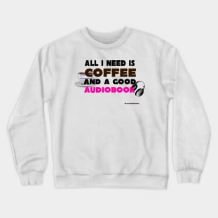 All I Need is Coffee and A Good Audiobook Crewneck Sweatshirt